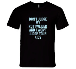 Dont Judge My Rottweiler Funny Dog Lover T Shirt Dont Judge My Rottweiler Funny Dog Lover T Shirt