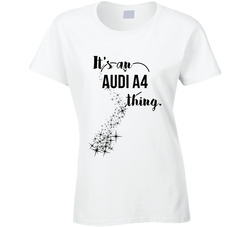 Audi A4 Its A Thing Car Driving Enthusiast Ladies T Shirt Audi A4 Its A Thing Car Driving Enthusiast Ladies T Shirt