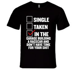 Single Taken In The Garage Building A Racecar Funny Unisex T Shirt Single Taken In The Garage Building A Racecar Funny Unisex T Shirt