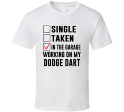 Single Taken Working On My Dodge Dart Funny Car T Shirt Single Taken Working On My Dodge Dart Funny Car T Shirt
