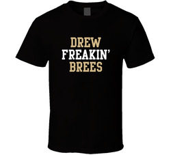 Drew Freakin' Brees New Orleans Football Player Cool Fan T Shirt Drew Freakin' Brees New Orleans Football Player Cool Fan T Shirt
