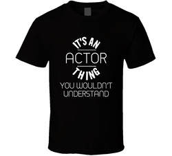 Its An Actor Thing Funny Occupation T Shirt Its An Actor Thing Funny Occupation T Shirt