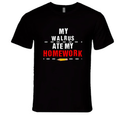 My Walrus Ate My Homework Funny T Shirt My Walrus Ate My Homework Funny T Shirt
