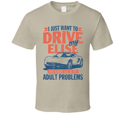 Lotus Elise Just Drive And Ignore My Adult Problems Car Worn Look T Shirt Lotus Elise Just Drive And Ignore My Adult Problems Car Worn Look T Shirt