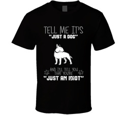 Tell Me Its Just A Dog Idiot Bull Terrier T Shirt Tell Me Its Just A Dog Idiot Bull Terrier T Shirt