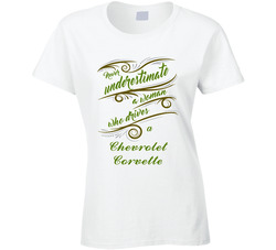 Never Underestimate Woman Who Drives Chevrolet Corvette Car Ladies T Shirt Never Underestimate Woman Who Drives Chevrolet Corvette Car Ladies T Shirt