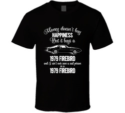 1979 Pontiac Firebird Trans Am Money Cant Buy Happiness But It Buys Car Enthusiast T Shirt 1979 Pontiac Firebird Trans Am Money Cant Buy Happiness But It Buys Car Enthusiast T Shirt