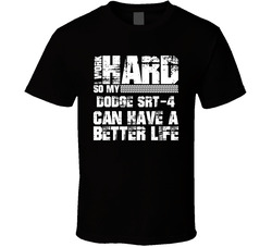 I Work Hard So My Dodge Srt-4 Can Live A Better Life Car Fan T Shirt I Work Hard So My Dodge Srt-4 Can Live A Better Life Car Fan T Shirt