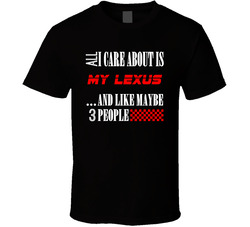 All I Care About Is Lexus Car Lover Cool Funny T Shirt All I Care About Is Lexus Car Lover Cool Funny T Shirt