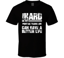 I Work Hard So My Pontiac Trans Am Can Live A Better Life Car Fan T Shirt I Work Hard So My Pontiac Trans Am Can Live A Better Life Car Fan T Shirt