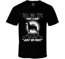 Tell Me Its Just A Dog Idiot Doberman Pinscher T Shirt Tell Me Its Just A Dog Idiot Doberman Pinscher T Shirt