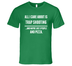 All I Care About Is Trap Shooting Sports T Shirt All I Care About Is Trap Shooting Sports T Shirt
