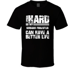 I Work Hard So My Subaru Forester Can Live A Better Life Car Fan T Shirt I Work Hard So My Subaru Forester Can Live A Better Life Car Fan T Shirt