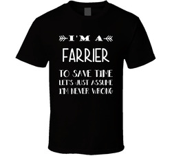 To Save Time Farrier Never Wrong Funny Best Job T Shirt To Save Time Farrier Never Wrong Funny Best Job T Shirt