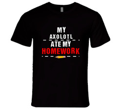 My Axolotl Ate My Homework Funny T Shirt My Axolotl Ate My Homework Funny T Shirt