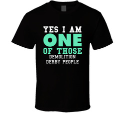 Yes I Am One Of Those Demolition Derby People Sports T Shirt Yes I Am One Of Those Demolition Derby People Sports T Shirt