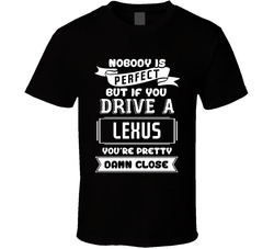 Nobody Is Perfect But If You Drive A Lexus A Funny Car T Shirt Nobody Is Perfect But If You Drive A Lexus A Funny Car T Shirt