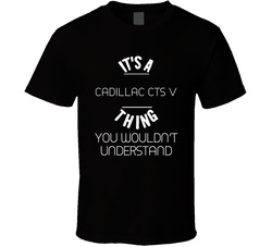Cadillac Cts V Thing Wouldnt Understand Funny Car Auto T Shirt Cadillac Cts V Thing Wouldnt Understand Funny Car Auto T Shirt