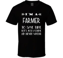 To Save Time Farmer Never Wrong Funny Best Job T Shirt To Save Time Farmer Never Wrong Funny Best Job T Shirt