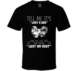 Tell Me Its Just A Dog Idiot Pekingese T Shirt