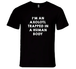 Axolotl Trapped In A Human Body Animal T Shirt Axolotl Trapped In A Human Body Animal T Shirt
