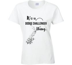 Dodge Challenger Its A Thing Car Driving Enthusiast Ladies T Shirt Dodge Challenger Its A Thing Car Driving Enthusiast Ladies T Shirt