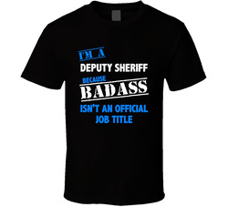 I'm A Deputy Sheriff Badass Job Funny T Shirt I'm A Deputy Sheriff Badass Job Funny T Shirt