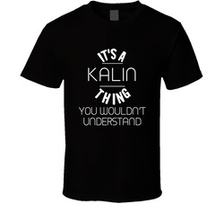 Kalin Its A Thing You Wouldnt Understand Name T Shirt Kalin Its A Thing You Wouldnt Understand Name T Shirt