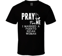 Pray For Me Married A Puerto Rican Woman Nationality T Shirt Pray For Me Married A Puerto Rican Woman Nationality T Shirt