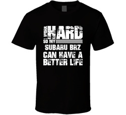 I Work Hard So My Subaru Brz Can Live A Better Life Car Fan T Shirt I Work Hard So My Subaru Brz Can Live A Better Life Car Fan T Shirt