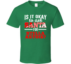 Ask Santa For Stella Artois Christmas Wishlist Party Gift T Shirt Ask Santa For Stella Artois Christmas Wishlist Party Gift T Shirt