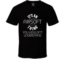 Its An Airsoft Thing Cool Sport Hobbies T Shirt Its An Airsoft Thing Cool Sport Hobbies T Shirt