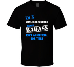 I'm A Concrete Worker Badass Job Funny T Shirt I'm A Concrete Worker Badass Job Funny T Shirt