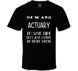 To Save Time Actuary Never Wrong Funny Best Job T Shirt To Save Time Actuary Never Wrong Funny Best Job T Shirt