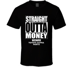 Toyota Supra Straight Outta Money Cause Car Parts Funny Car Lovers T Shirt Toyota Supra Straight Outta Money Cause Car Parts Funny Car Lovers T Shirt