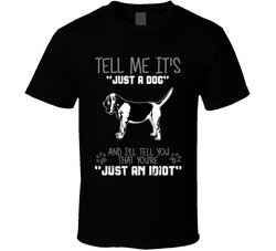 Tell Me Its Just A Dog Idiot Bloodhound T Shirt Tell Me Its Just A Dog Idiot Bloodhound T Shirt