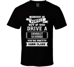 Nobody Is Perfect But If You Drive A Chevrolet Silverado A Funny Car T Shirt Nobody Is Perfect But If You Drive A Chevrolet Silverado A Funny Car T Shirt