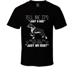 Tell Me Its Just A Dog Idiot Boxer T Shirt Tell Me Its Just A Dog Idiot Boxer T Shirt