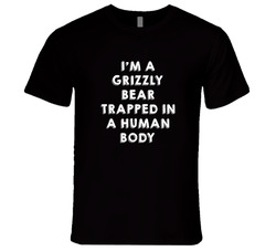Grizzly Bear Trapped In A Human Body Animal T Shirt Grizzly Bear Trapped In A Human Body Animal T Shirt