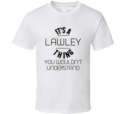 Lawley Its A Thing You Wouldnt Understand T Shirt