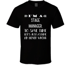 To Save Time Stage Manager Never Wrong Funny Best Job T Shirt