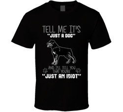 Tell Me Its Just A Dog Idiot Rottweiler T Shirt