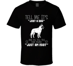 Tell Me Its Just A Dog Idiot Belgian Malinois T Shirt Tell Me Its Just A Dog Idiot Belgian Malinois T Shirt