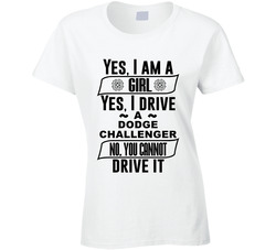 Dodge Challenger Yes Im A Girl No You Cant Drive My Car Funny Car Lovers Ladies T Shirt Dodge Challenger Yes Im A Girl No You Cant Drive My Car Funny Car Lovers Ladies T Shirt