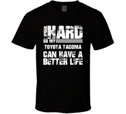 I Work Hard So My Toyota Tacoma Can Live A Better Life Car Fan T Shirt I Work Hard So My Toyota Tacoma Can Live A Better Life Car Fan T Shirt