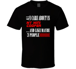 All I Care About Is Mini Cooper Car Lover Cool Funny T Shirt All I Care About Is Mini Cooper Car Lover Cool Funny T Shirt