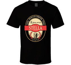 You Would Drink Too If You Are A Stella Beer Label Last Name Worn Look T Shirt You Would Drink Too If You Are A Stella Beer Label Last Name Worn Look T Shirt