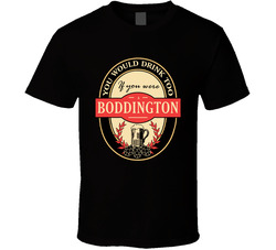 You Would Drink Too If You Are A Boddington Beer Label Last Name Worn Look T Shirt