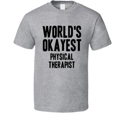Worlds Okayest Physical Therapist Job T Shirt