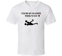 Funny Youre My Favorite Thing To Do T Shirt